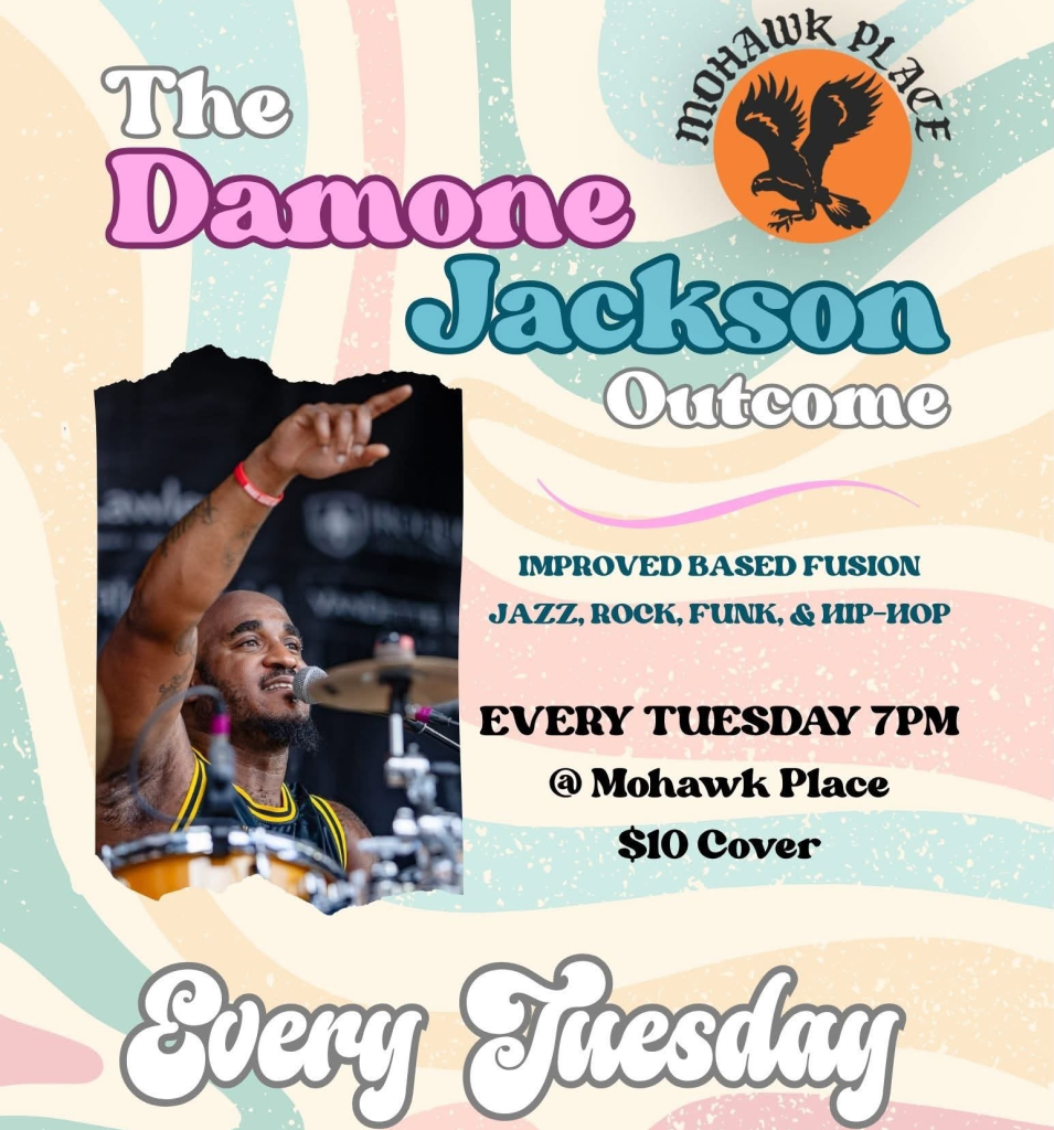 The Damone Jackson Outcome at Mohawk Place every Tuesday at 7 p.m. — $10 cover.
